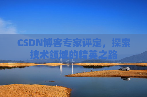 CSDN博客专家评定，探索技术领域的精英之路