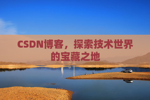 CSDN博客，探索技术世界的宝藏之地
